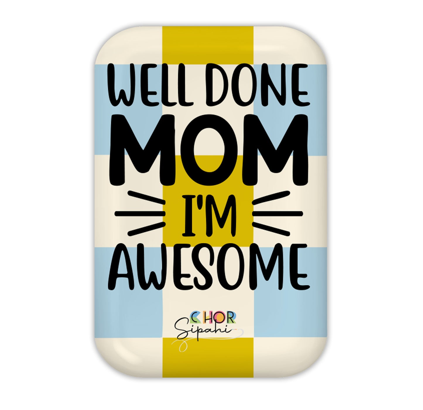 Well Done Mom, I'm Awesome