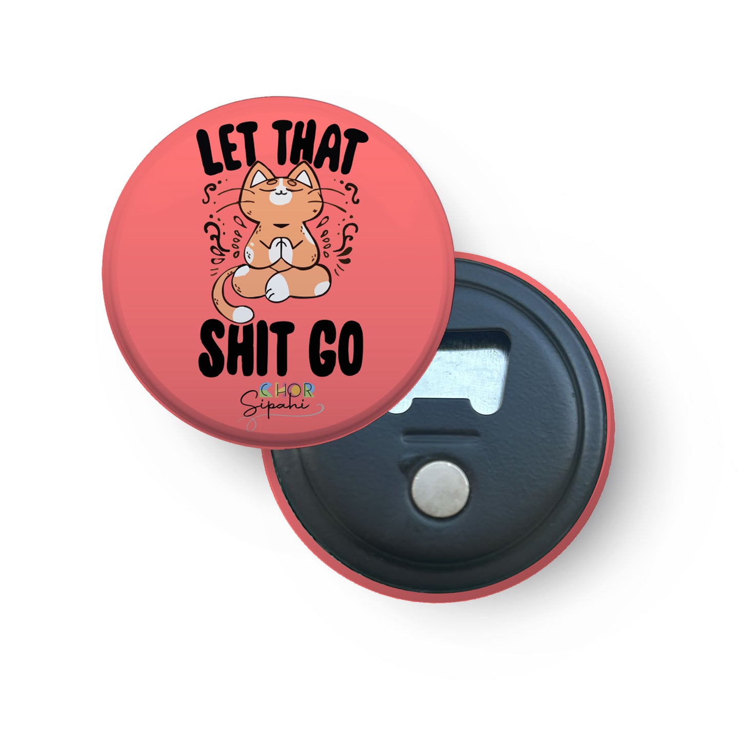 Let that shit go | Bottle Opener + Fridge Magnet