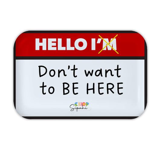 Hello I Don't Want To Be Here