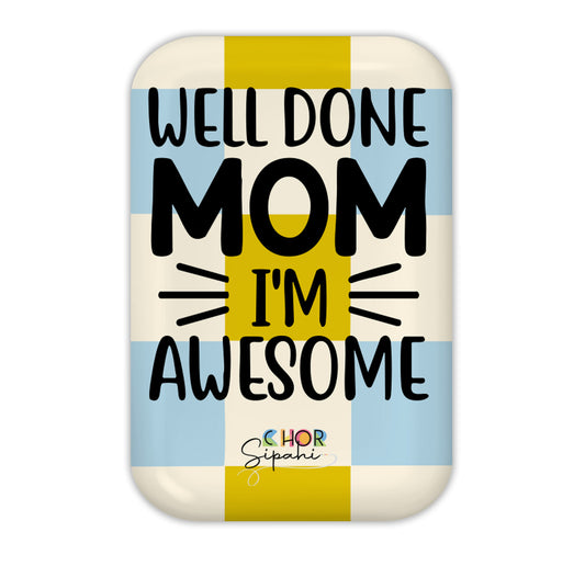 Well Done Mom, I'm Awesome