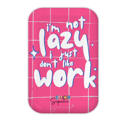 I'm Not Lazy I Just Don't Like Work